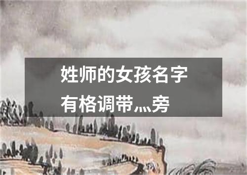 姓师的女孩名字有格调带灬旁