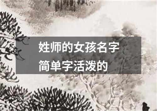 姓师的女孩名字简单字活泼的