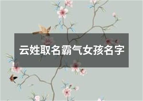 云姓取名霸气女孩名字