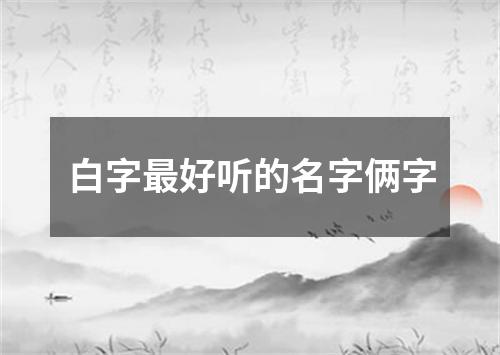 白字最好听的名字俩字