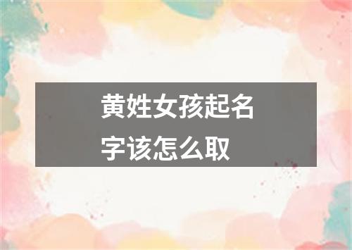 黄姓女孩起名字该怎么取