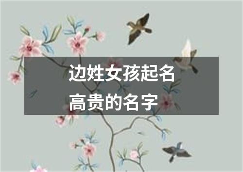 边姓女孩起名高贵的名字