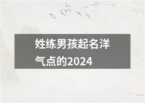 姓练男孩起名洋气点的2024