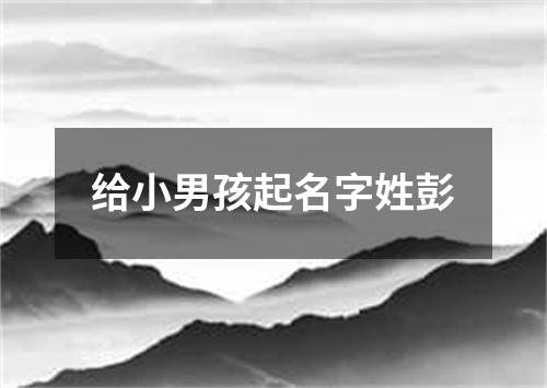 给小男孩起名字姓彭