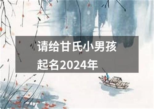 请给甘氏小男孩起名2024年