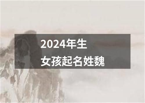 2024年生女孩起名姓魏