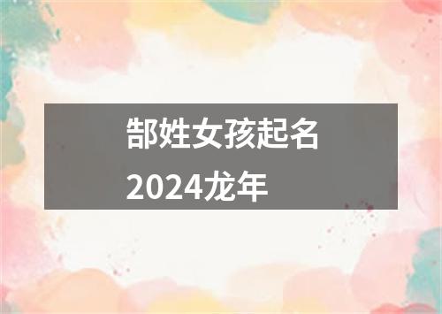 郜姓女孩起名2024龙年