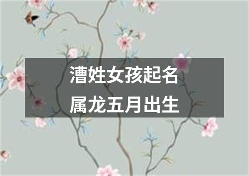 漕姓女孩起名属龙五月出生