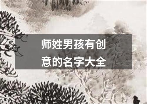 师姓男孩有创意的名字大全