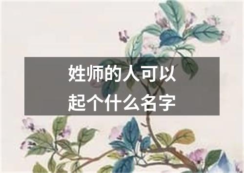 姓师的人可以起个什么名字