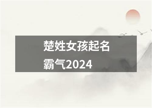 楚姓女孩起名霸气2024