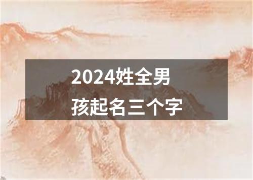 2024姓全男孩起名三个字