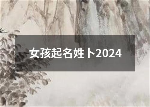 女孩起名姓卜2024