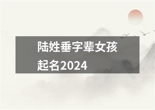 陆姓垂字辈女孩起名2024