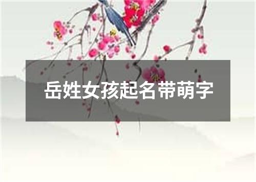 岳姓女孩起名带萌字