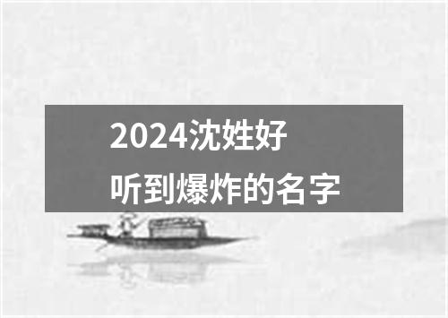 2024沈姓好听到爆炸的名字