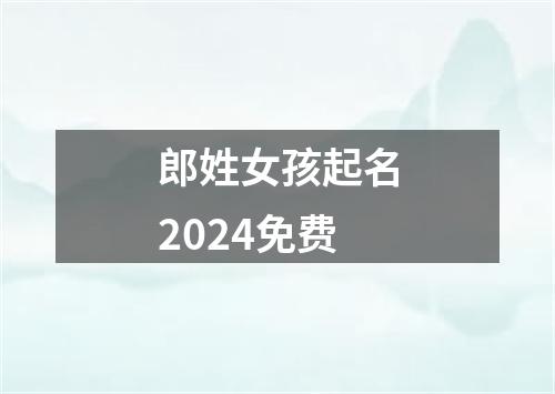 郎姓女孩起名2024免费