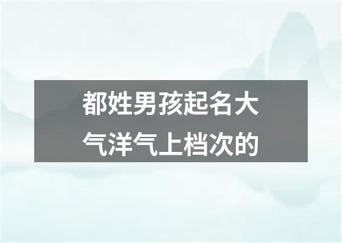 都姓男孩起名大气洋气上档次的