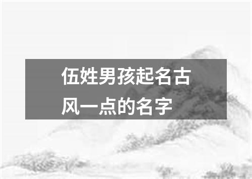 伍姓男孩起名古风一点的名字