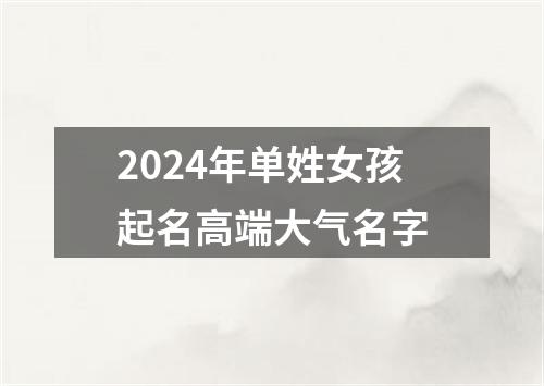 2024年单姓女孩起名高端大气名字