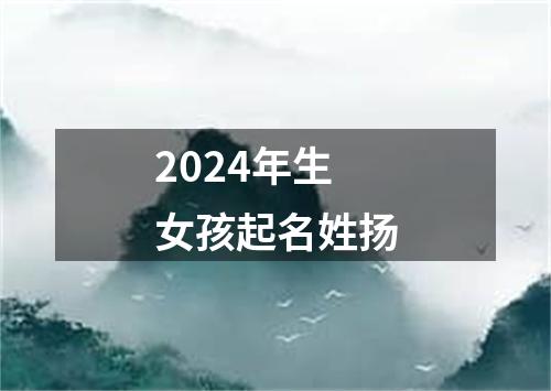 2024年生女孩起名姓扬