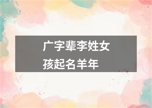 广字辈李姓女孩起名羊年