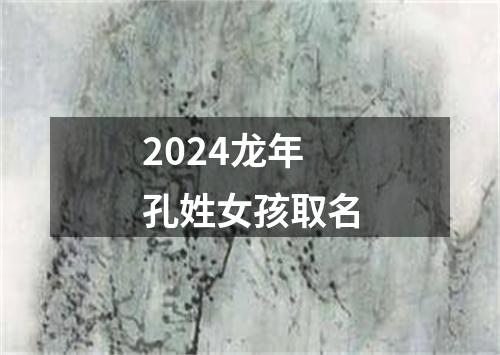 2024龙年孔姓女孩取名