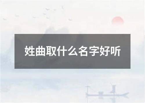 姓曲取什么名字好听