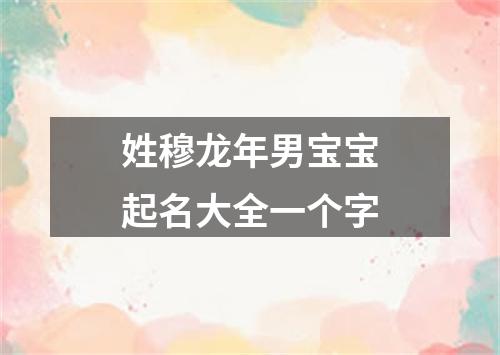 姓穆龙年男宝宝起名大全一个字