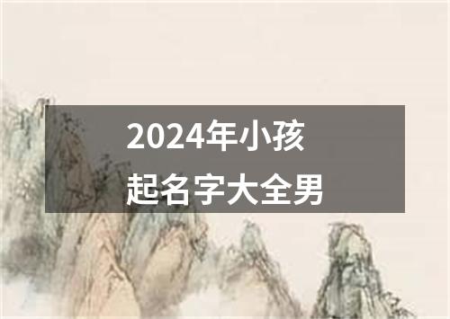 2024年小孩起名字大全男