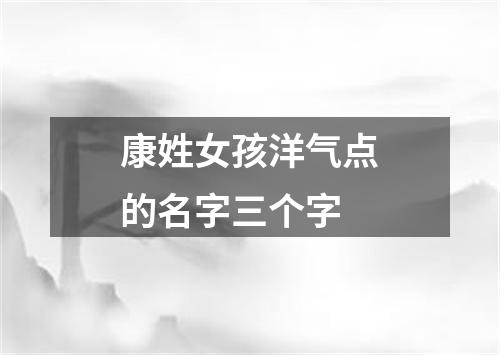 康姓女孩洋气点的名字三个字