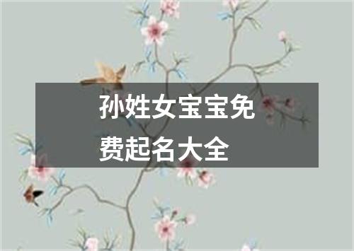 孙姓女宝宝免费起名大全