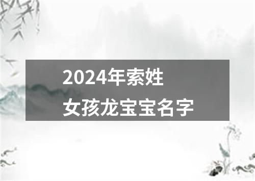 2024年索姓女孩龙宝宝名字