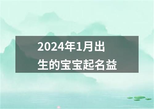 2024年1月出生的宝宝起名益