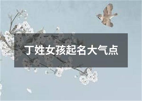 丁姓女孩起名大气点