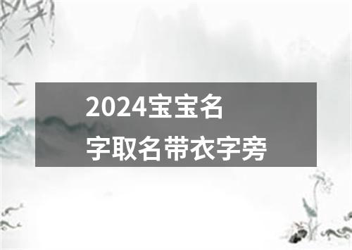 2024宝宝名字取名带衣字旁