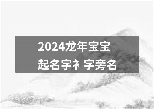 2024龙年宝宝起名字衤字旁名