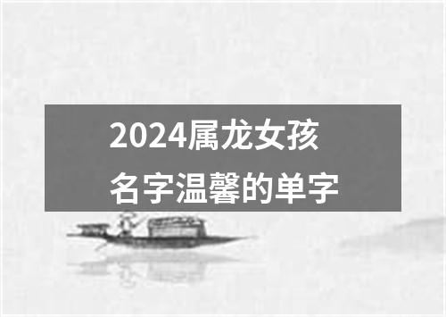 2024属龙女孩名字温馨的单字