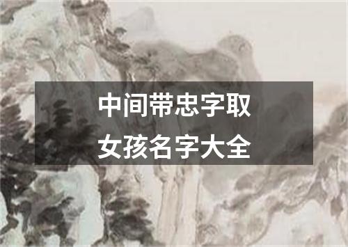 中间带忠字取女孩名字大全