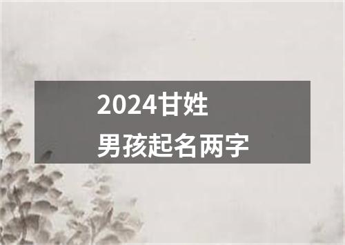 2024甘姓男孩起名两字