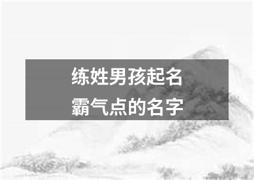 练姓男孩起名霸气点的名字