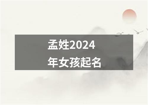 孟姓2024年女孩起名