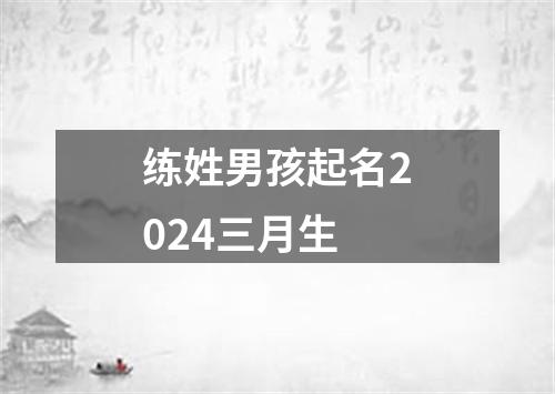 练姓男孩起名2024三月生