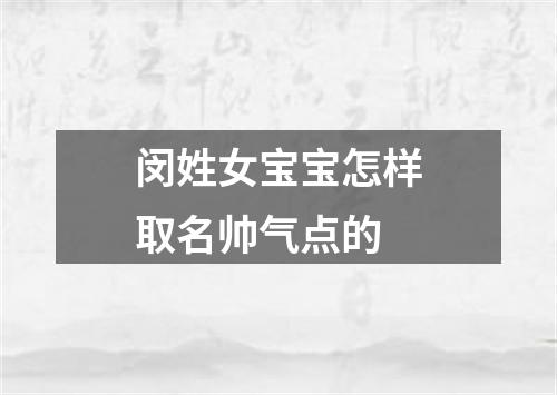 闵姓女宝宝怎样取名帅气点的