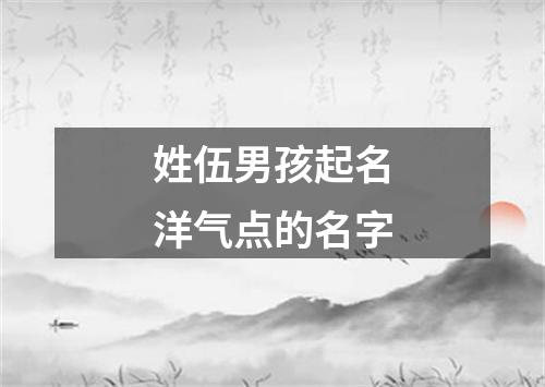 姓伍男孩起名洋气点的名字