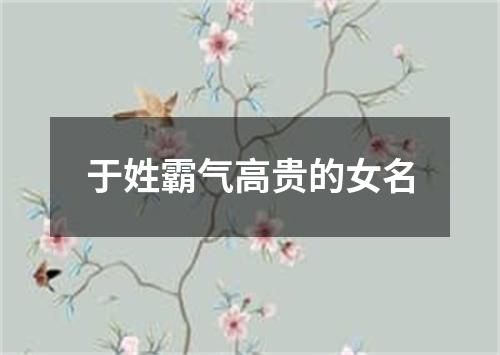 于姓霸气高贵的女名