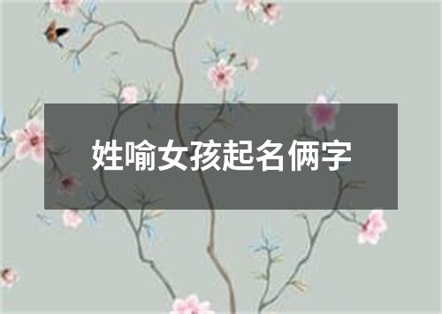 姓喻女孩起名俩字