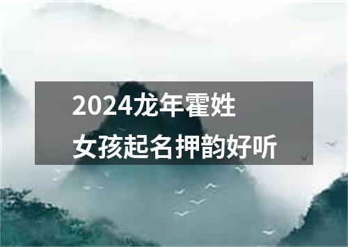 2024龙年霍姓女孩起名押韵好听