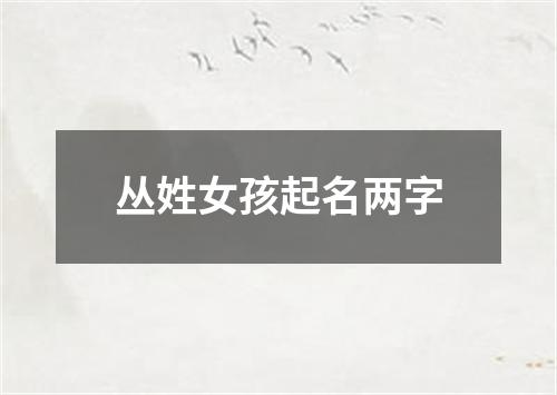 丛姓女孩起名两字