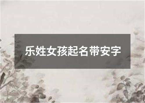 乐姓女孩起名带安字